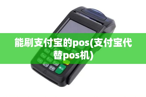 能刷支付宝的pos(支付宝代替pos机) 能刷支付宝的pos(支付宝代替pos机)