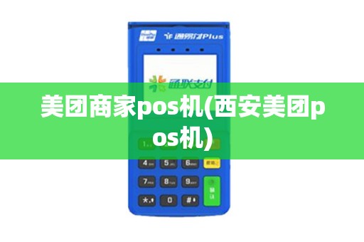 美团商家pos机(西安美团pos机) 美团商家pos机(西安美团pos机)