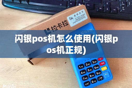 闪银pos机怎么使用(闪银pos机正规)