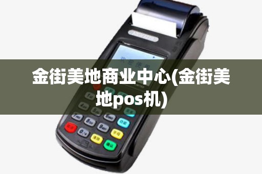 金街美地商业中心(金街美地pos机) 金街美地商业中心(金街美地pos机)