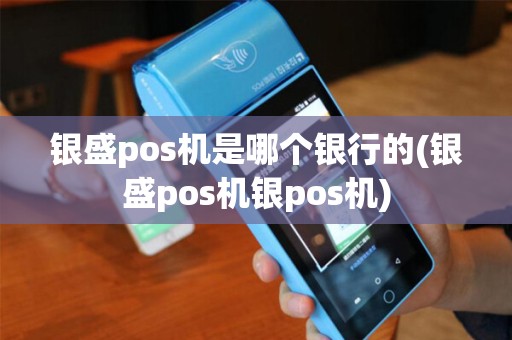 银盛pos机是哪个银行的(银盛pos机银pos机) 银盛pos机是哪个银行的(银盛pos机银pos机)