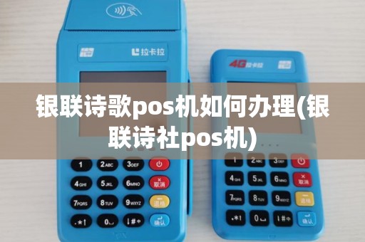 银联诗歌pos机如何办理(银联诗社pos机) 银联诗歌pos机如何办理(银联诗社pos机)