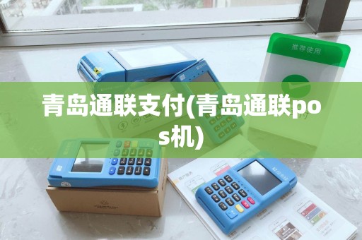 青岛通联支付(青岛通联pos机) 青岛通联支付(青岛通联pos机)