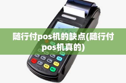 随行付pos机的缺点(随行付pos机真的) 随行付pos机的缺点(随行付pos机真的)