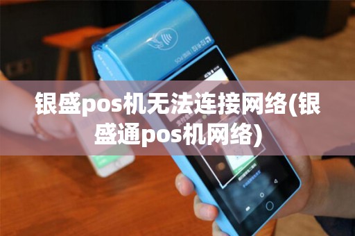 银盛pos机无法连接网络(银盛通pos机网络) 银盛pos机无法连接网络(银盛通pos机网络)