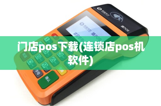 门店pos下载(连锁店pos机软件) 门店pos下载(连锁店pos机软件)