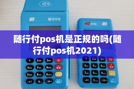 随行付pos机是正规的吗(随行付pos机2021) 随行付pos机是正规的吗(随行付pos机2021)