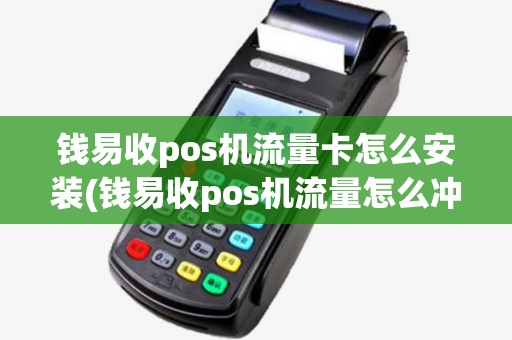 钱易收pos机流量卡怎么安装(钱易收pos机流量怎么冲)