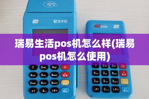 瑞易生活pos机怎么样(瑞易pos机怎么使用)