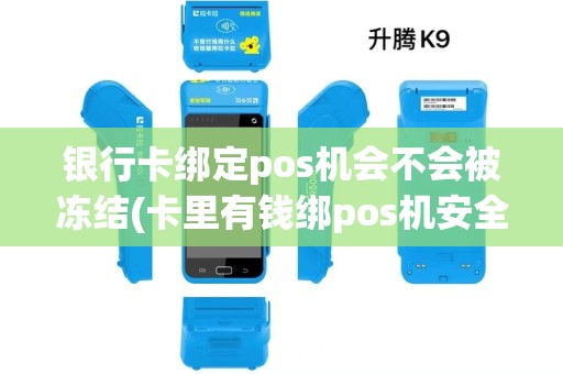 银行卡绑定pos机会不会被冻结(卡里有钱绑pos机安全吗) 银行卡绑定pos机会不会被冻结(卡里有钱绑pos机安全吗)