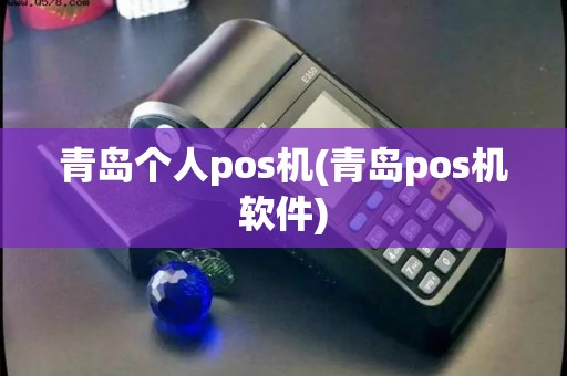 青岛个人pos机(青岛pos机软件) 青岛个人pos机(青岛pos机软件)