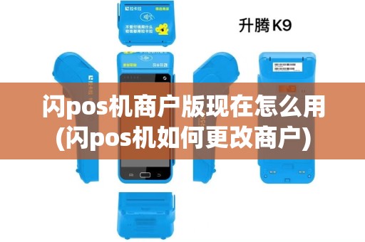 闪pos机商户版现在怎么用(闪pos机如何更改商户) 闪pos机商户版现在怎么用(闪pos机如何更改商户)
