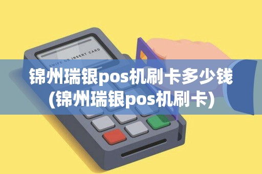 锦州瑞银pos机刷卡多少钱(锦州瑞银pos机刷卡) 锦州瑞银pos机刷卡多少钱(锦州瑞银pos机刷卡)