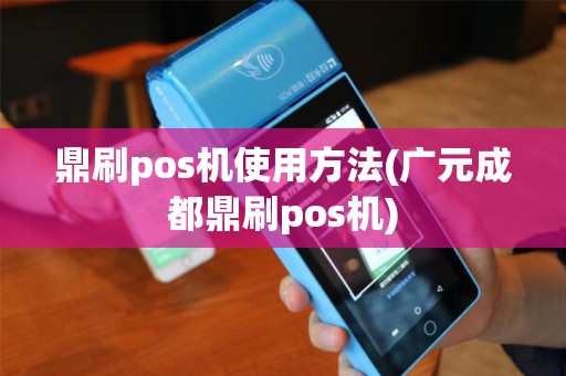 鼎刷pos机使用方法(广元成都鼎刷pos机) 鼎刷pos机使用方法(广元成都鼎刷pos机)