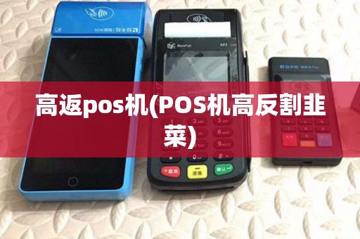 高返pos机(POS机高反割韭菜) 高返pos机(POS机高反割韭菜)