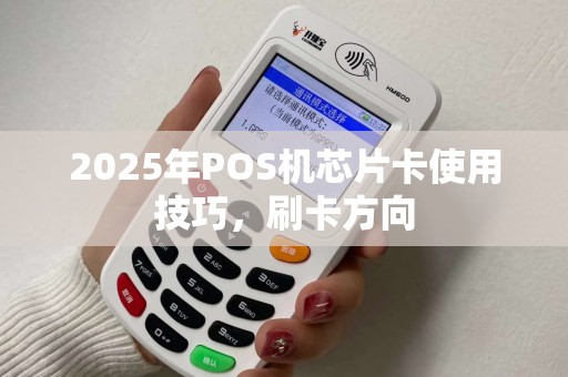 2025年POS机芯片卡使用技巧，刷卡方向