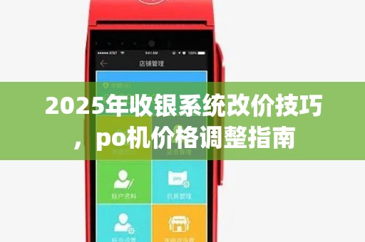 2025年收银系统改价技巧，po机价格调整指南
