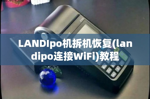 LANDIpo机拆机恢复(landipo连接WiFi)教程