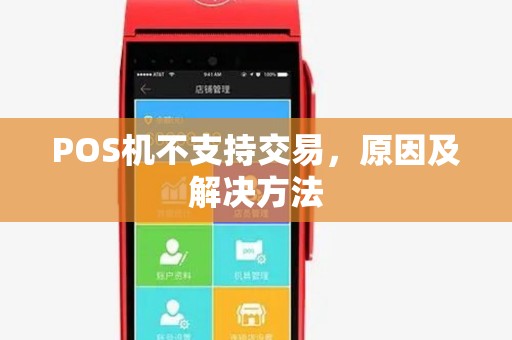 POS机不支持交易,原因及解决方法 POS机不支持交易,原因及解决方法