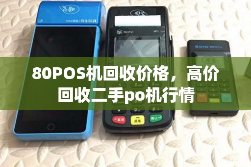 80POS机回收价格,高价回收二手po机行情 80POS机回收价格,高价回收二手po机行情