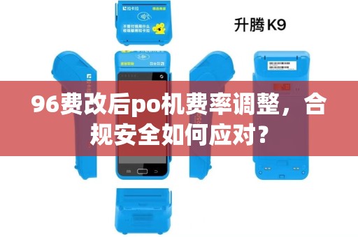 96费改后po机费率调整,合规安全如何应对? 96费改后po机费率调整,合规安全如何应对?