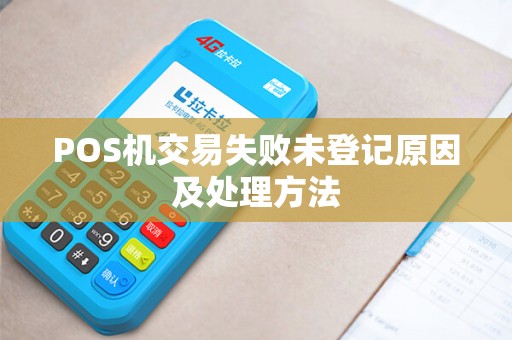 POS机交易失败未登记原因及处理方法 POS机交易失败未登记原因及处理方法