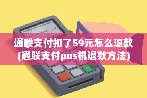 通联支付扣了59元怎么退款(通联支付pos机退款方法)