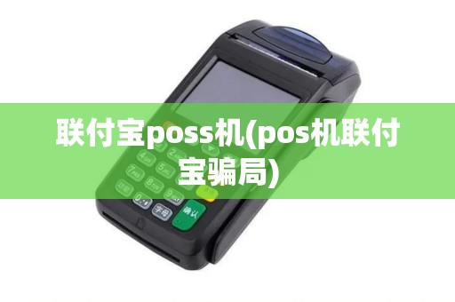 联付宝poss机(pos机联付宝骗局) 联付宝poss机(pos机联付宝骗局)