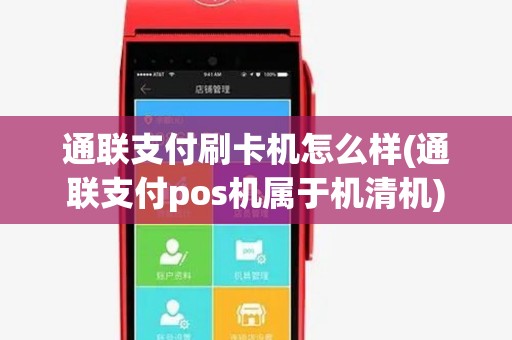 通联支付刷卡机怎么样(通联支付pos机属于机清机) 通联支付刷卡机怎么样(通联支付pos机属于机清机)