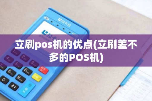 立刷pos机的优点(立刷差不多的POS机) 立刷pos机的优点(立刷差不多的POS机)