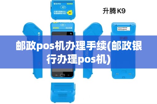 邮政pos机办理手续(邮政银行办理pos机)