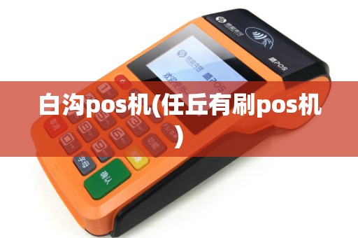 白沟pos机(任丘有刷pos机) 白沟pos机(任丘有刷pos机)
