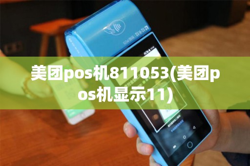 美团pos机811053(美团pos机显示11) 美团pos机811053(美团pos机显示11)