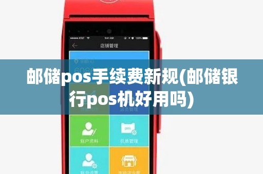 邮储pos手续费新规(邮储银行pos机好用吗)