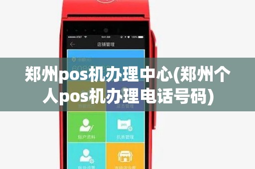 郑州pos机办理中心(郑州个人pos机办理电话号码) 郑州pos机办理中心(郑州个人pos机办理电话号码)