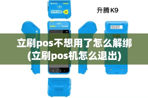 立刷pos不想用了怎么解绑(立刷pos机怎么退出)