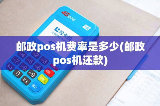 邮政pos机费率是多少(邮政pos机还款)