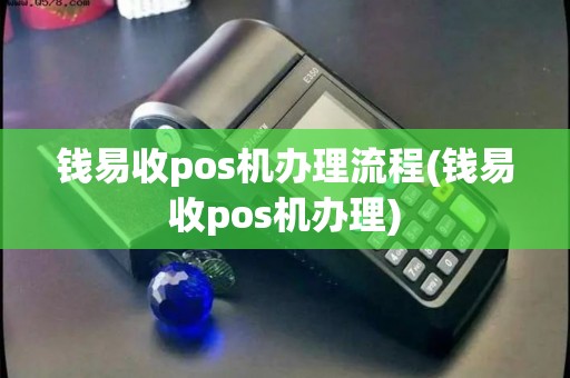 钱易收pos机办理流程(钱易收pos机办理)