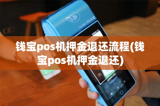 钱宝pos机押金退还流程(钱宝pos机押金退还) 钱宝pos机押金退还流程(钱宝pos机押金退还)
