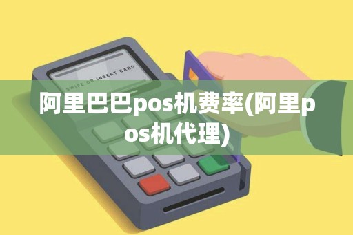 阿里巴巴pos机费率(阿里pos机代理)