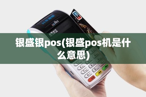 银盛银pos(银盛pos机是什么意思) 银盛银pos(银盛pos机是什么意思)