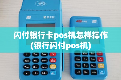 闪付银行卡pos机怎样操作(银行闪付pos机) 闪付银行卡pos机怎样操作(银行闪付pos机)