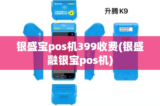 银盛宝pos机399收费(银盛融银宝pos机) 银盛宝pos机399收费(银盛融银宝pos机)