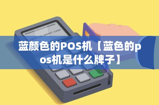 蓝颜色的POS机【蓝色的pos机是什么牌子】