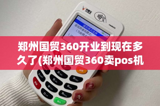 郑州国贸360开业到现在多久了(郑州国贸360卖pos机几层) 郑州国贸360开业到现在多久了(郑州国贸360卖pos机几层)