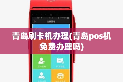 青岛刷卡机办理(青岛pos机免费办理吗) 青岛刷卡机办理(青岛pos机免费办理吗)