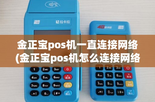 金正宝pos机一直连接网络(金正宝pos机怎么连接网络) 金正宝pos机一直连接网络(金正宝pos机怎么连接网络)