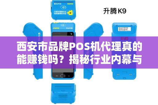 西安市品牌POS机代理真的能赚钱吗？揭秘行业内幕与避坑指南！