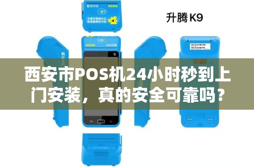 西安市POS机24小时秒到上门安装,真的安全可靠吗?揭秘行业内幕! 西安市POS机24小时秒到上门安装,真的安全可靠吗?揭秘行业内幕!