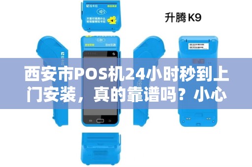 西安市POS机24小时秒到上门安装，真的靠谱吗？小心这5大陷阱！